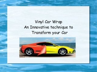 Vinyl Car Wrap
An Innovative technique to
Transform your Car
 