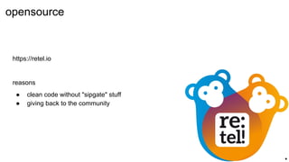 https://retel.io
reasons
● clean code without "sipgate" stuff
● giving back to the community
opensource
.
 