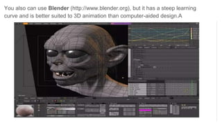 You also can use Blender (http://www.blender.org), but it has a steep learning
curve and is better suited to 3D animation than computer-aided design.A
 