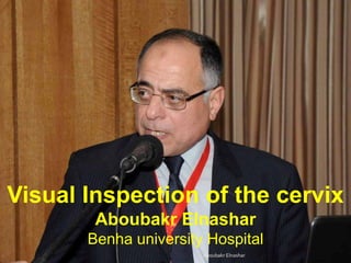 Visual Inspection of the cervix
Aboubakr Elnashar
Benha university Hospital
Aboubakr Elnashar
 
