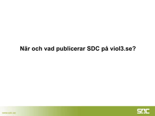 www.sdc.se
När och vad publicerar SDC på viol3.se?
 
