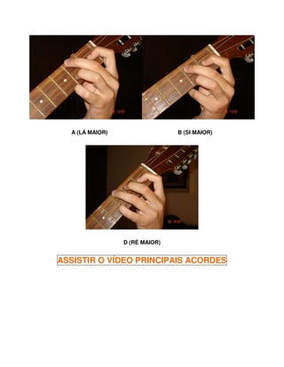 A (LÁ MAIOR)                  B (SI MAIOR)




                 D (RÉ MAIOR)


ASSISTIR O VÍDEO PRINCIPAIS ACORDES
 