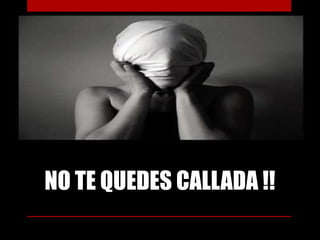 NO TE QUEDES CALLADA !!
 