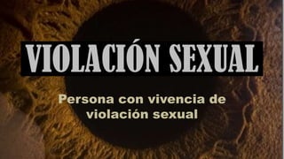 VIOLACIÓN SEXUAL
Persona con vivencia de
violación sexual

 