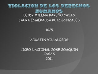 LEIDY MILENA BAREÑO CASAS LAURA ESMERALDA RUIZ GONZALES 10/5 AGUSTIN VILLALOBOS LICEO NACIONAL JOSE JOAQUIN CASAS 2011 