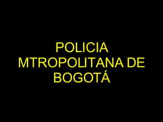 POLICIA MTROPOLITANA DE BOGOTÁ 
