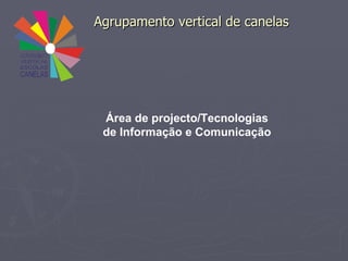 Agrupamento vertical de canelas Área de projecto/Tecnologias de Informação e Comunicação 