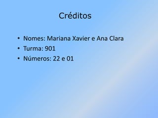 		   CréditosNomes: Mariana Xavier e Ana ClaraTurma: 901Números: 22 e 01