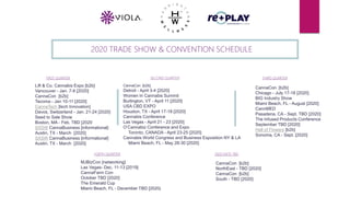 FIRST QUARTER SECOND QUARTER THIRD QUARTER
FORTH QUARTER
Lift & Co. Cannabis Expo [b2b]
Vancouver - Jan. 7-8 [2020]
CannaCon [b2b]
Tacoma - Jan 10-11 [2020]
CannaTech [tech Innovation]
Davos, Switzerland - Jan. 21-24 [2020]
Seed to Sale Show
Boston, MA - Feb. TBD [2020
SXSW CannaBusiness [informational]
Austin, TX - March [2020]
SXSW CannaBusiness [informational]
Austin, TX - March [2020]
2020 TRADE SHOW & CONVENTION SCHEDULE
CannaCon [b2b]
Detroit - April 3-4 [2020]
Women In Cannabis Summit
Burlington, VT - April 11 [2020]
USA CBD EXPO
Houston, TX - April 17-18 [2020]
Cannabis Conference
Las Vegas - April 21 - 23 [2020]
O’Cannabiz Conference and Expo
Toronto, CANADA - April 23-25 [2020]
Cannabis World Congress and Business Exposition NY & LA
Miami Beach, FL - May 28-30 [2020]
CannaCon [b2b]
Chicago - July 17-18 [2020]
BIG Industry Show
Miami Beach, FL - August [2020]
CannMED
Pasadena, CA - Sept. TBD [2020]
The Infused Products Conference
September TBD [2020]
Hall of Flowers [b2b]
Sonoma, CA - Sept. [2020]
2020 DATE TBD
CannaCon [b2b]
NorthEast - TBD [2020]
CannaCon [b2b]
South - TBD [2020]
MJBizCon [networking]
Las Vegas- Dec. 11-13 [2019]
CannaFarm Con
October TBD [2020]
The Emerald Cup
Miami Beach, FL - December TBD [2020]
 