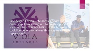 Rice, Sugar, Cotton – “Minorities never had
ownership. I am setting out to create opportunities
for minorities. This is a trillion dollar business. It
could be generational wealth, a way to take our
reparations”
HTTPS://TWITTER.COM/BLOOMBERGLIVE/STATUS/1144325028714090501?S=20
 