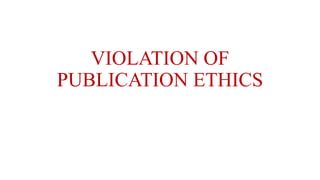 VIOLATION OF
PUBLICATION ETHICS
 
