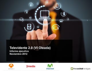Televidente 2.0 (VI Oleada)
Informe ejecutivo
Noviembre 2012
 
