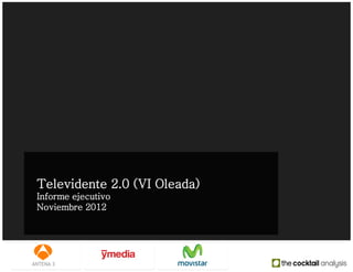 Televidente 2.0 (VI Oleada)
Informe ejecutivo
Noviembre 2012
 