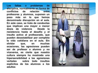 Las     faltas   o   problemas   de
disciplina, normalmente en forma de
conflictos     de   relación   entre
profesores y ...