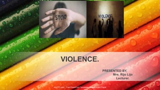 ALLPPT.com _ Free PowerPoint Templates, Diagrams and Charts
PRESENTED BY,
Mrs. Rijo Lijo
Lecturer.
VIOLENCE.
 