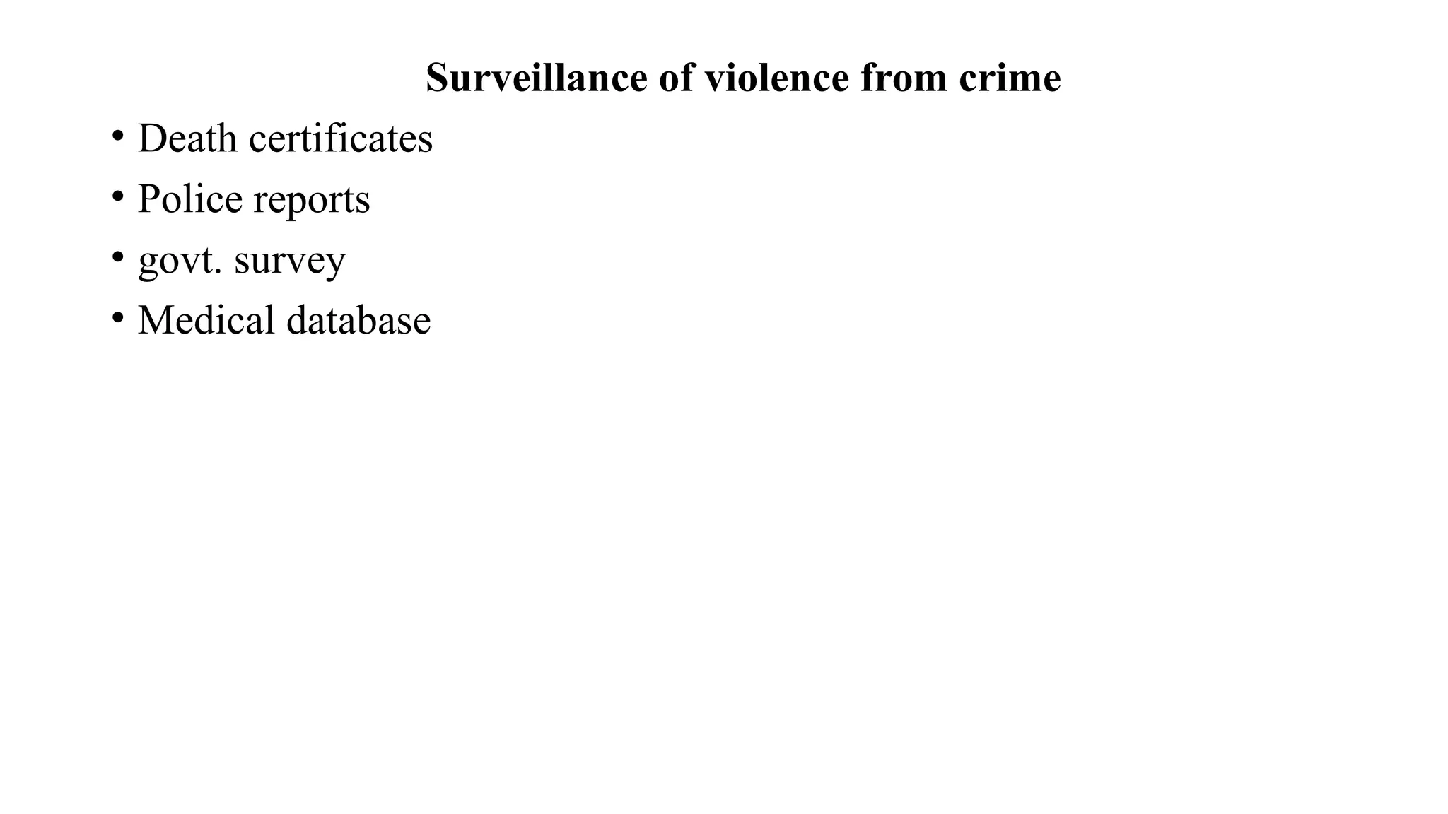 Surveillance of violence from crime
• Death certificates
• Police reports
• govt. survey
• Medical database
 