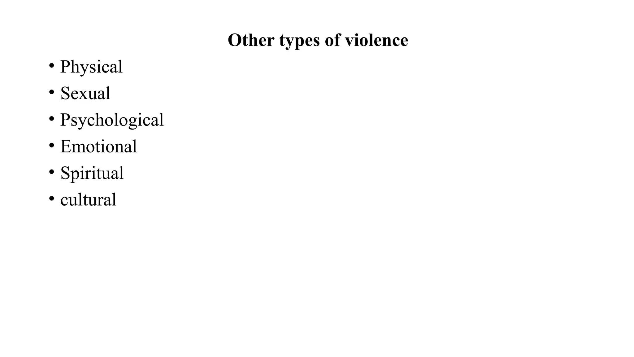 Other types of violence
• Physical
• Sexual
• Psychological
• Emotional
• Spiritual
• cultural
 