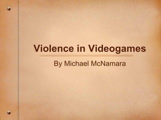 Violence in Videogames By Michael McNamara 