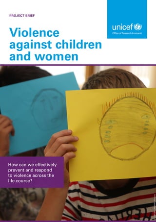 PROJECT BRIEF
Violence
against children
and women
How can we effectively
prevent and respond
to violence across the
life course?
©
UNICEF/UN040431/Panjeta
 