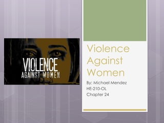 Violence
Against
Women
By: Michael Mendez
HE-210-OL
Chapter 24

 