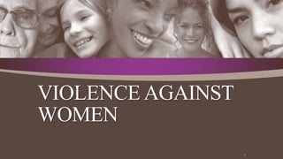 VIOLENCE AGAINST
WOMEN
1
 