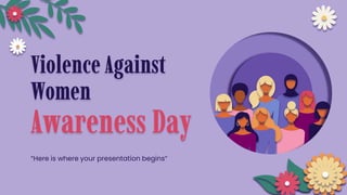 “Here is where your presentation begins”
Violence Against
Women
Awareness Day
 
