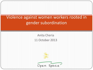Violence against women workers rooted in
gender subordination
Anita Cheria
11 October 2013

 