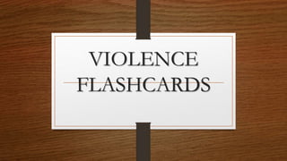 VIOLENCE
FLASHCARDS
 