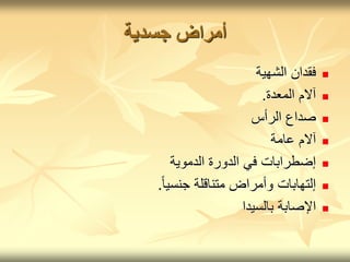 ‫أمراض‬
‫جسدية‬

‫الشهية‬ ‫فقدان‬

‫المعدة‬ ‫آالم‬
.

‫الرأس‬ ‫صداع‬

‫عامة‬ ‫آالم‬

‫الدموية‬ ‫الدورة‬ ‫في‬ ‫إضطرابات‬

‫جنسيا‬ ‫متناقلة‬ ‫وأمراض‬ ‫إلتهابات‬
.

‫بالسيدا‬ ‫اإلصابة‬
 