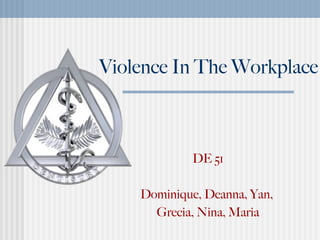Violence In The Workplace DE 51 Dominique, Deanna, Yan,  Grecia, Nina, Maria 