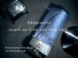 Reaccionemos antes de que
sea demasiado tarde
 