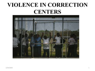 VIOLENCE IN CORRECTION
CENTERS
2/24/2020 1
 