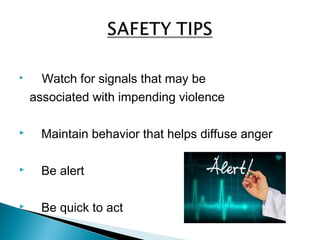  Watch for signals that may be
associated with impending violence
 Maintain behavior that helps diffuse anger
 Be alert
 Be quick to act
 