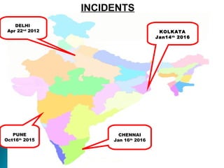 KOLKATA
Jan14th
2016
DELHI
Apr 22nd
2012
CHENNAI
Jan 16th
2016
PUNE
Oct16th
2015
INCIDENTS
 