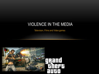 Television, Films and Video games
VIOLENCE IN THE MEDIA
 