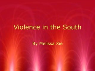 Violence in the South By Melissa Xie 