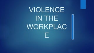 VIOLENCE
IN THE
WORKPLAC
E
 