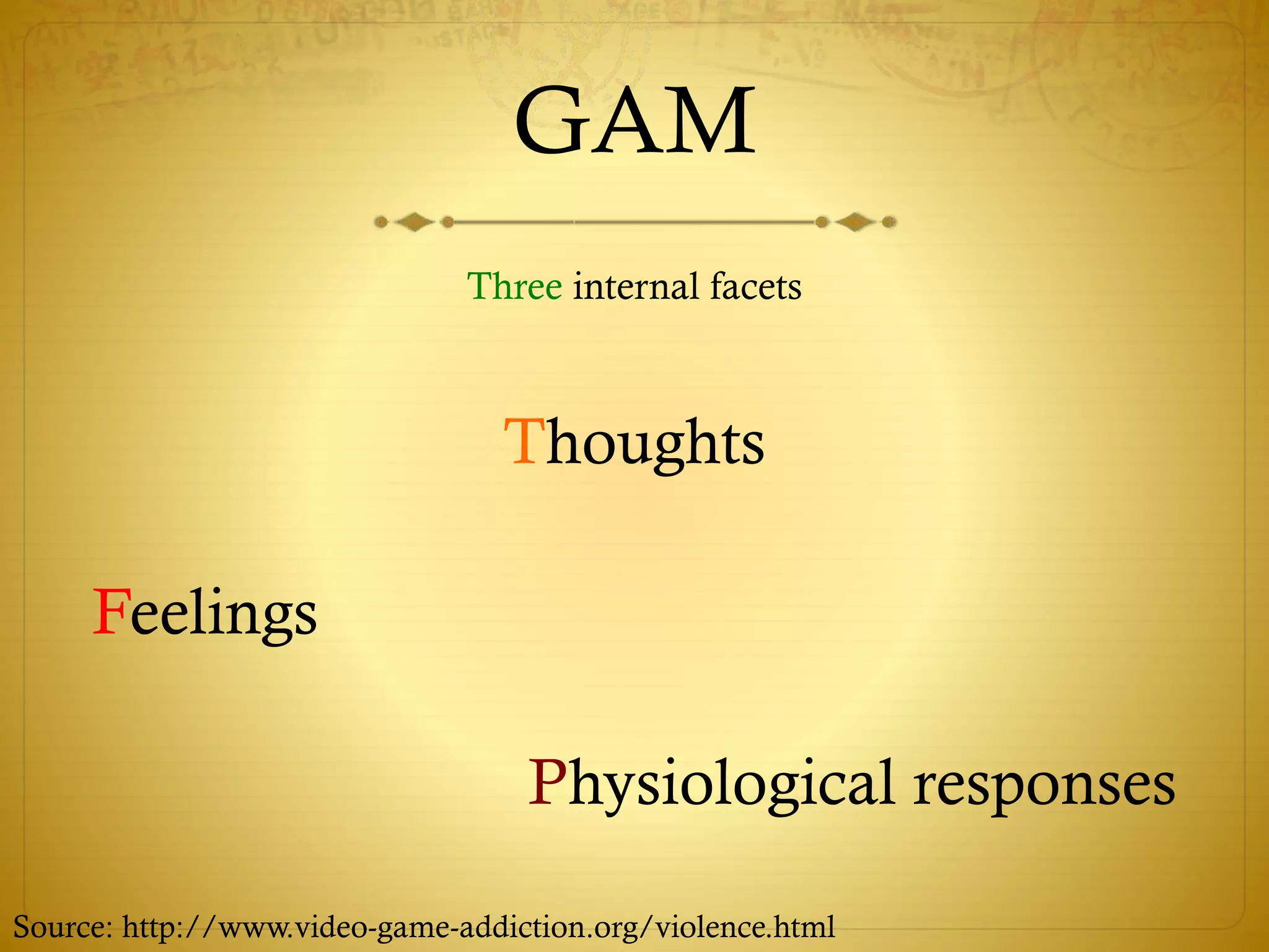 GAM
Three internal facets
Thoughts
Feelings
Physiological responses
Source: http://www.video-game-addiction.org/violence.html
 