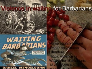 Violence in waiting for Barbarians



                 

                  Name pooja k jumani
                   Paper no 2African
                  Literature
                   Topic violence in
                  Waiting for Barbarians
                   M.A. 2 Sem 4
 