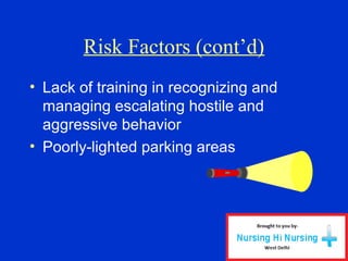 Risk Factors (cont’d)
• Lack of training in recognizing and
managing escalating hostile and
aggressive behavior
• Poorly-lighted parking areas
 