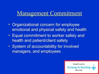 Management Commitment
• Organizational concern for employee
emotional and physical safety and health
• Equal commitment to worker safety and
health and patient/client safety
• System of accountability for involved
managers, and employees
 