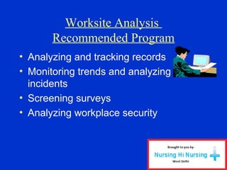 Worksite Analysis
Recommended Program
• Analyzing and tracking records
• Monitoring trends and analyzing
incidents
• Screening surveys
• Analyzing workplace security
 