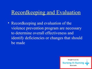 Recordkeeping and Evaluation
• Recordkeeping and evaluation of the
violence prevention program are necessary
to determine overall effectiveness and
identify deficiencies or changes that should
be made
 