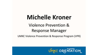Michelle Kroner
Violence Prevention &
Response Manager
UMKC Violence Prevention & Response Program (VPR)
 