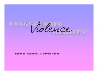 Violence
Rebekah Radomski & David Greer
 