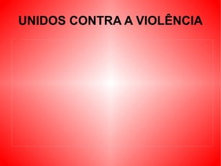 UNIDOS CONTRA A VIOLÊNCIA 