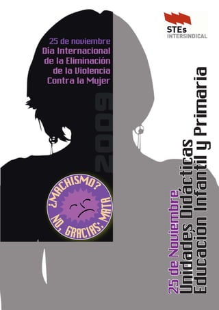 25 de noviembre - Día Internacional De La Eliminación de la Violencia Contra La Mujer
                                                                                                                        2009
                                                   UNIDADES DIDÁCTICAS
1




                                                                                                        Educación Infantil y Primaria
                                                                                                        Unidades Didácticas
                                                                                            25 de Noviembre
 