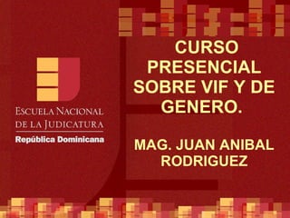   CURSO PRESENCIAL SOBRE VIF Y DE GENERO.  MAG. JUAN ANIBAL RODRIGUEZ 