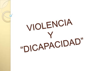VIOLENCIA Y “DICAPACIDAD” 