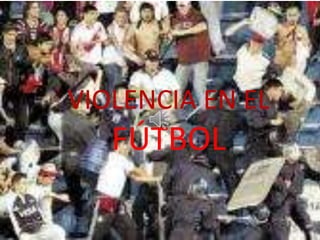 Violencia en el fútbolVIOLENCIA EN EL
FÚTBOL
 